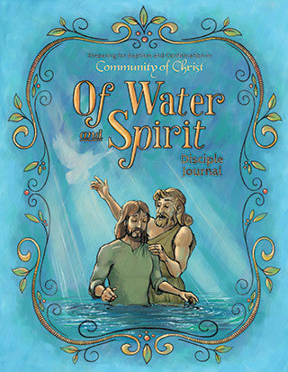 Of Water and Spirit: Preparing for Baptism and Confirmation in Community of Christ - Disciple Journal